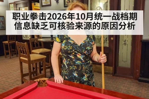 职业拳击2026年10月统一战档期信息缺乏可核验来源的原因分析